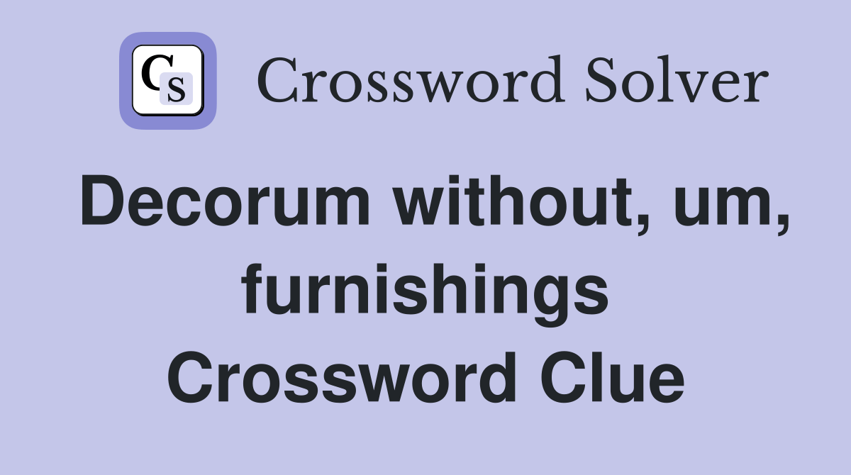 Decorum without, um, furnishings Crossword Clue Answers Crossword